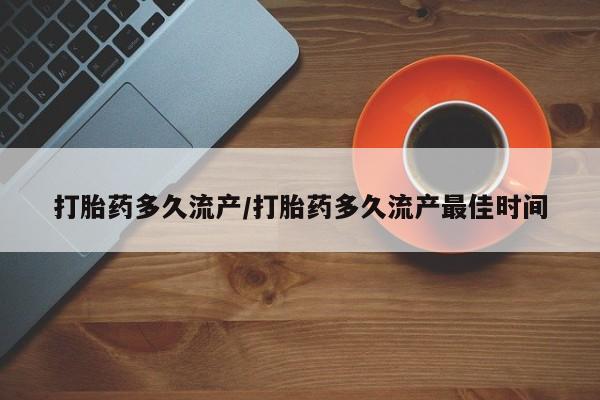 打胎药在线付款打胎药多久流产/打胎药多久流产最佳时间