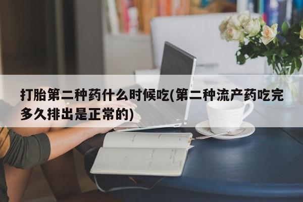 打胎药在线付款打胎第二种药什么时候吃(第二种流产药吃完多久排出是正常的)