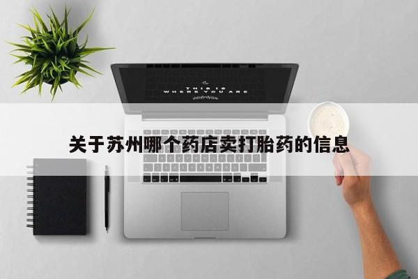 打胎药在线付款关于苏州哪个药店卖打胎药的信息