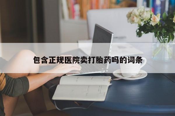 打胎药在线付款包含正规医院卖打胎药吗的词条