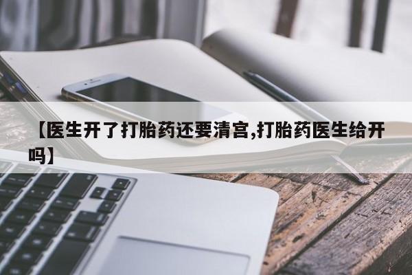 打胎药在线付款【医生开了打胎药还要清宫,打胎药医生给开吗】