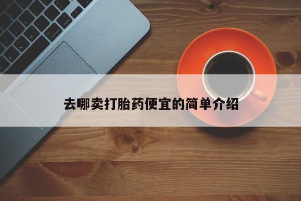 打胎药在线付款去哪卖打胎药便宜的简单介绍