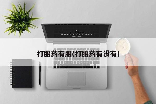 打胎药在线付款打胎药有胎(打胎药有没有)