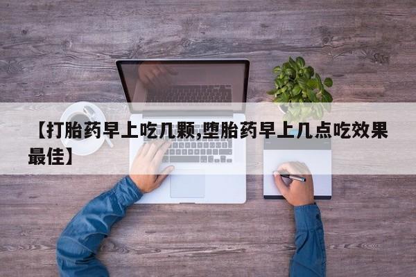 打胎药在线付款【打胎药早上吃几颗,堕胎药早上几点吃效果最佳】