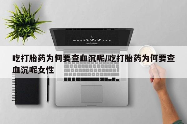 打胎药在线付款吃打胎药为何要查血沉呢/吃打胎药为何要查血沉呢女性
