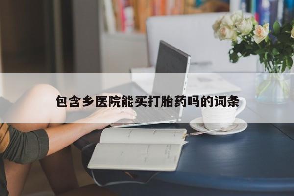 打胎药在线付款包含乡医院能买打胎药吗的词条