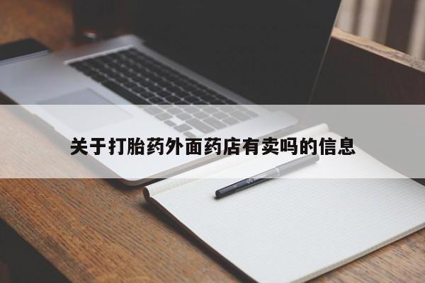 打胎药在线付款关于打胎药外面药店有卖吗的信息