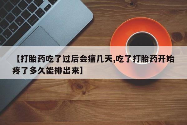 打胎药在线付款【打胎药吃了过后会痛几天,吃了打胎药开始疼了多久能排出来】