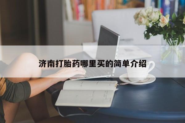 打胎药在线付款济南打胎药哪里买的简单介绍